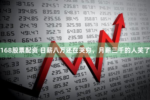 168股票配资 日薪八万还在哭穷，月薪三千的人笑了