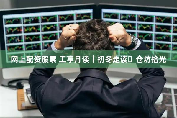 网上配资股票 工享月读｜初冬走读・仓坊拾光